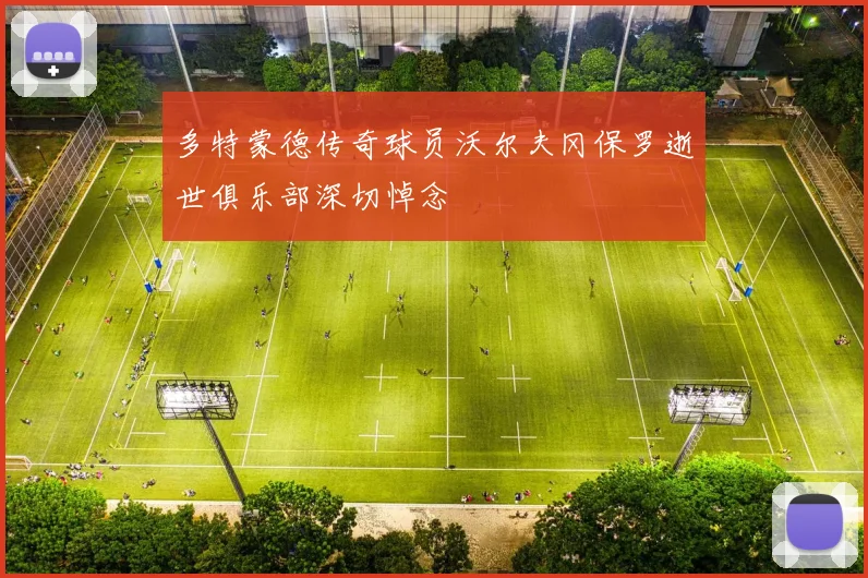 多特蒙德传奇球员沃尔夫冈保罗逝世俱乐部深切悼念