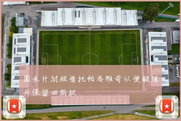 国米计划租借托帕洛维奇以便锻炼并保留回购权